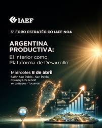 Arranca hoy en Tucumán el Tercer Foro Estratégico IAEF NOA bajo la consigna “Argentina Productiva”